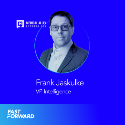 Fast Forward Podcast: Frank Jaskulke, VP Intelligence at The Medical Alley Association