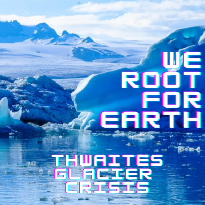 We Root for Earth Episode 17: The 'Doomsday Glacier'