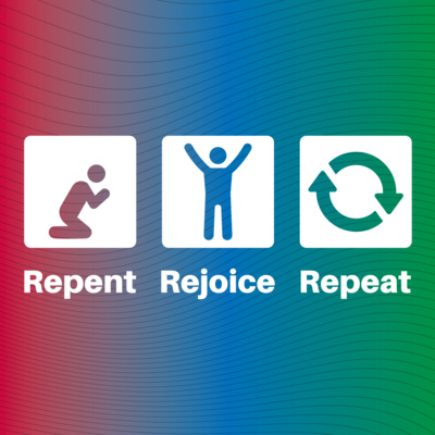 Repent, Rejoice, Repeat
