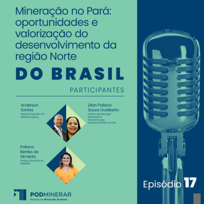 EP 17 | Mineração no Pará: oportunidades e valorização do desenvolvimento da região Norte do Brasil