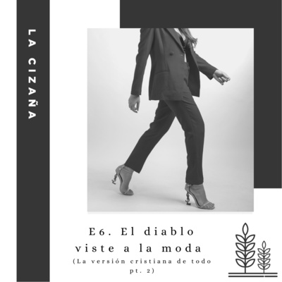 E6. El diablo viste a la moda (La versión cristiana de todo pt. 2)