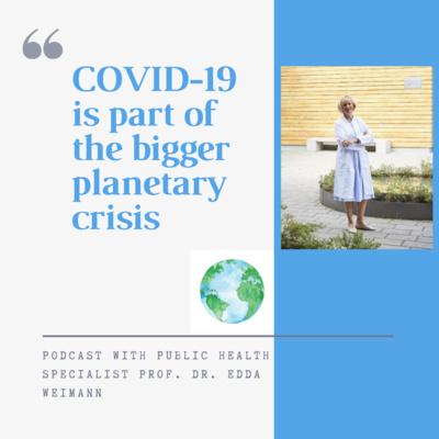 How is COVID-19 linked to our planetary crisis? An interview with public health specialist Prof. Dr. Edda Weimann