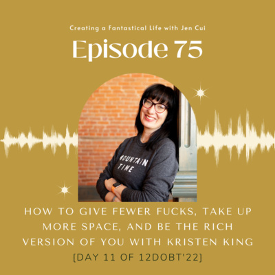 075. how to give fewer fucks, take up more space, and be the rich version of you with Kristen Skove King [Day 11 of 12DoBT'22]