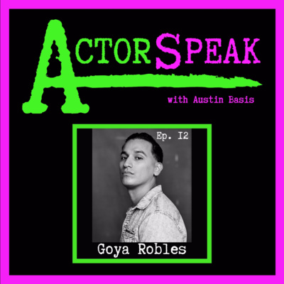 ActorSpeak, Episode 12 - Goya Robles (Part 1)