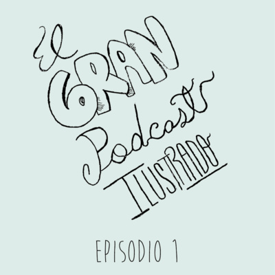 El Gran Podcast Ilustrado Programa Nº1