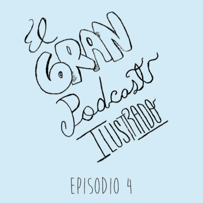 El Gran Podcast Ilustrado Programa Nº4