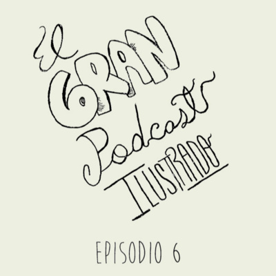 El Gran Podcast Ilustrado Programa Nº6