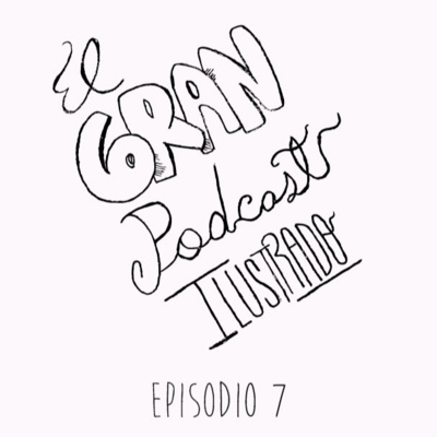 El Gran Podcast Ilustrado Programa Nº7