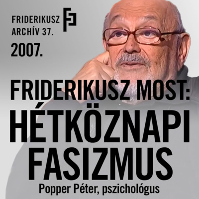 FRIDERIKUSZ MOST: POPPER PÉTER A HÉTKÖZNAPI FASIZMUSRÓL, 2007. /// Friderikusz Archív 37. episode artwork