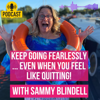 Episode 8 - Keep Going Fearlessly... Even When You Feel Like Quitting!