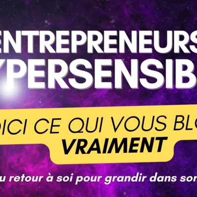 Entrepreneurs hypersensibles & spirituels, guides, coachs, guérisseurs : et si c‘était ÇA qui vous bloquait ? (L’art du retour à soi pour grandir dans son entreprise