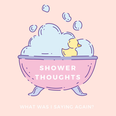 Ep.11 || Shower Thoughts Ep.11 || Shower Thoughts