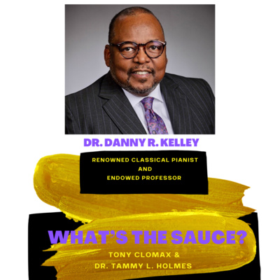 What's The Sauce? - Ep 15: Renowned Classical Pianist and Endowed Professor Dr. Danny R. Kelley  episode artwork