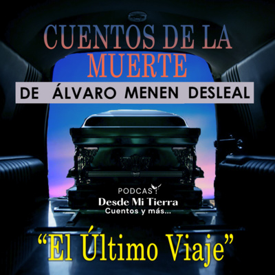 #13 Cuentos de la muerte: "El Último Viaje" de Álvaro Menen Desleal