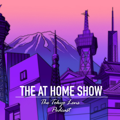 At Home With Us Here in Japan! **NEW SERIES** The At Home Show by Tokyo Lens - Episode 00