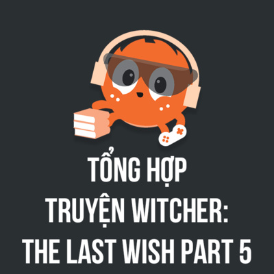 Tổng hợp truyện Witcher: The Last Wish Phần 5 | Spiderum Giải Trí | Hùng Lý | Động Truyện episode artwork