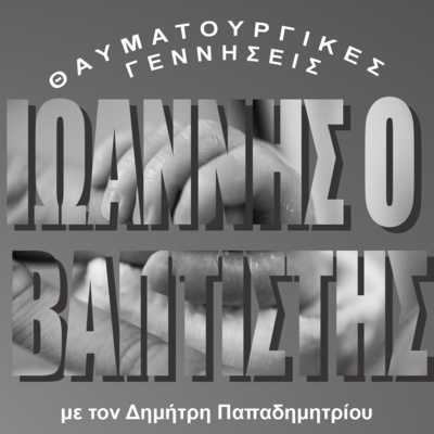 Θαυματουργικές γεννήσεις: Ιωάννης ο Βαπτιστής (με τον Δημήτρη Παπαδημητρίου)