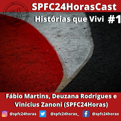 SPFC24HorasCast: Histórias que Vivi #1 - Fábio Martins, Deuzana Rodrigues e Vinicius Zanoni