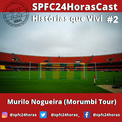 SPFC24HorasCast: Histórias que Vivi #2 - Murilo Nogueira (Morumbi Tour)