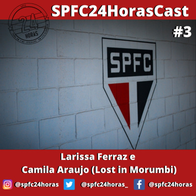 SPFC24HorasCast: Histórias que Vivi #3 - Larissa Ferraz e Camila Araujo (Lost in Morumbi)