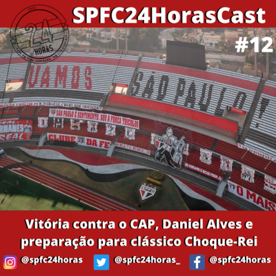 SPFC24HorasCast #12 - Vitória contra o CAP, Daniel Alves e preparação para clássico Choque-Rei