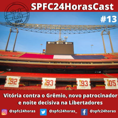 SPFC24HorasCast #13 - Vitória contra o Grêmio, novo patrocinador e noite decisiva na Libertadores