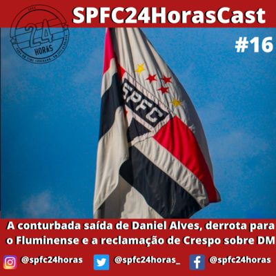 SPFC24HorasCast #16 - A conturbada saída de Daniel Alves, derrota para o Fluminense e a reclamação de Crespo sobre o DM