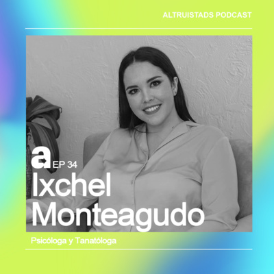 EP34 - T2 “Experimenta todas tus emociones” - Ixchel Monteagudo (Psicóloga y Tanatóloga) 