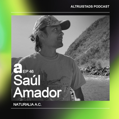 EP 46 - T2 “Valora la naturaleza” - Saúl Amador (Naturalia A.C.) 