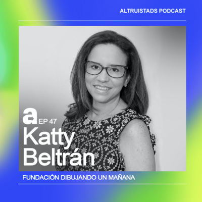 EP 47 - T2 “Cuando hay voluntad, no existen límites” - Katty Beltrán (Fundación Dibujando Un Mañana)