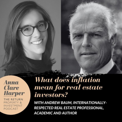  What does inflation mean for real estate investors? With Andrew Baum, internationally-respected real estate professional, academic and author and Anna Clare Harper