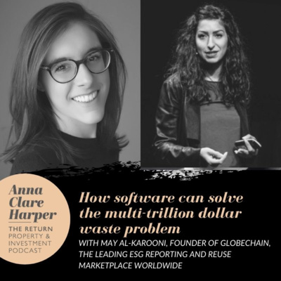 How software can solve the multi-trillion dollar waste problem with May Al-Karooni, Founder of Globechain, the leading ESG reporting and reuse marketplace worldwide and Anna Clare Harper