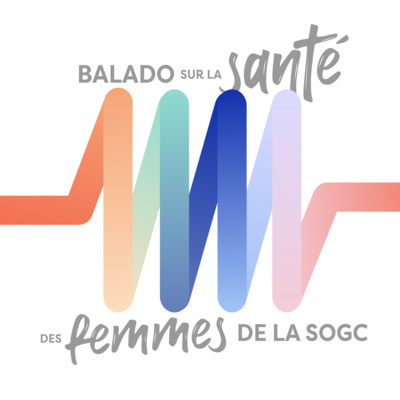 The SOGC Women’s Health Podcast / Balado sur la santé des femmes de la SOGC