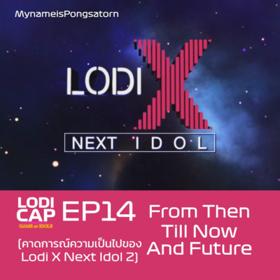 EP14 : From Then Till Now And Future (คาดการณ์ความเป็นไปของ Lodi X Next Idol 2) episode artwork