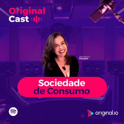 OriginalCast 007 - Sociedade de Consumo na quarentena, com Ana Paula Miranda (CX Fashion) 