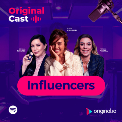 OriginalCast 008 - Influencers: futuro da moda em redes sociais? Como uma marca, atualmente, influencia? com Rafa Kalimann, Bruna Tavares e Fatima Pissarra (CX Fashion)