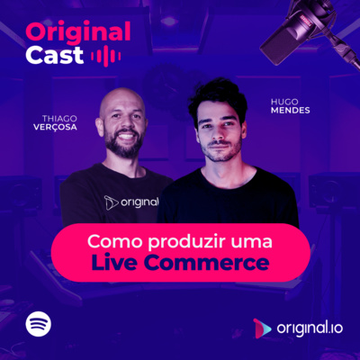 OriginalCast 013 - Como produzir uma live commerce de sucesso, com Hugo Mendes
