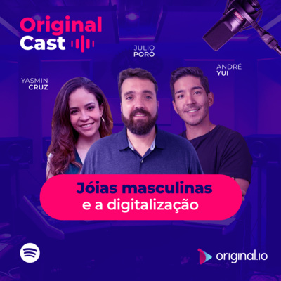 OriginalCast 014 - Jóias masculinas e a inovação, com André Yui e Yasmin Cruz