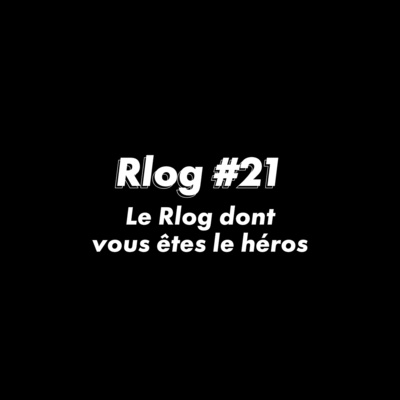 Rlog #21 : Le Rlog dont vous êtes le Héros