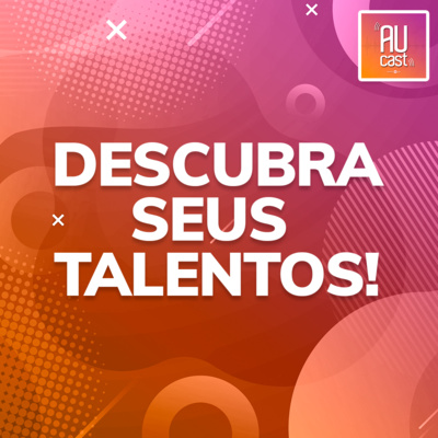 Descubra seus talentos! | #AUcast com Diego Cidade | EP23