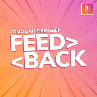 A importância de dar e receber feedbacks! | #AUcast com Diego Cidade | EP25