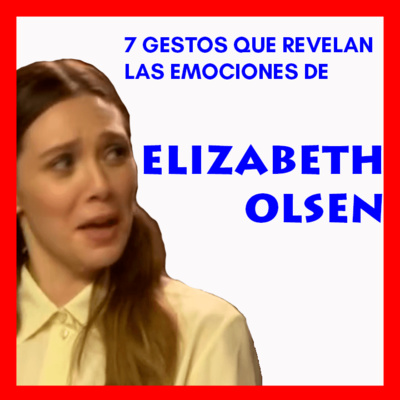 014 Lenguaje corporal de ELIZABETH OLSEN ► Los 7 GESTOS 😜 que revelan sus Emociones