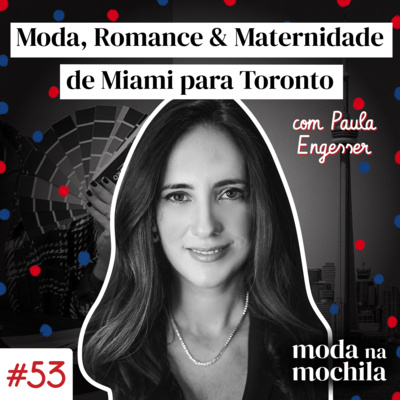 053 | Moda, Romance & Maternidade de Miami para Toronto, com Paula Engesser episode artwork