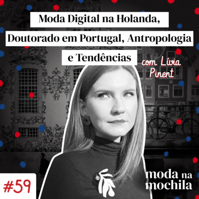 059 | Moda Digital na Holanda, Doutorado em Portugal, Antropologia e Tendências, com Lívia Pinent episode artwork