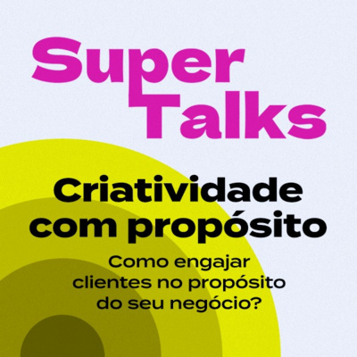 Criatividade com propósito - Super Talks #4 Criatividade com propósito - Super Talks #4