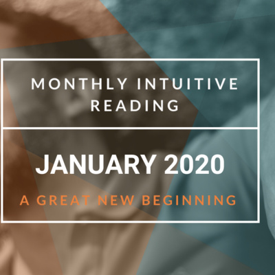 JANUARY 2020 - Monthly Intuitive Reading: A GREAT New Beginning 