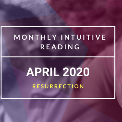 APRIL 2020 - Monthly Intuitive Reading RESURRECTION