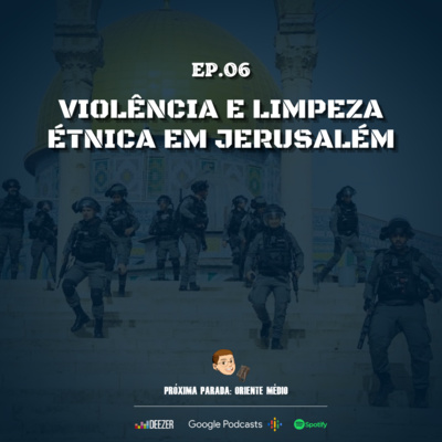 #06 | Violência e limpeza étnica em Jerusalém