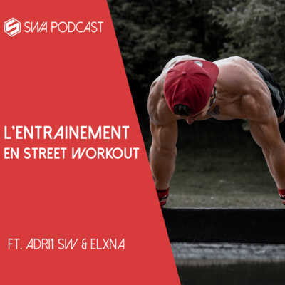 L'ENTRAINEMENT en STREET WORKOUT ft. Adri1 et Elxna - STREET WORKOUT ATHLETES PODCAST (S2E11)