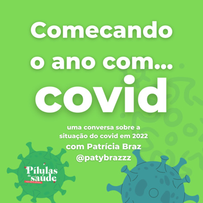 #14 / Começando o ano com... COVID! Uma conversa sobre a situação do Covid-19 no ano de 2022 com Patrícia Braz